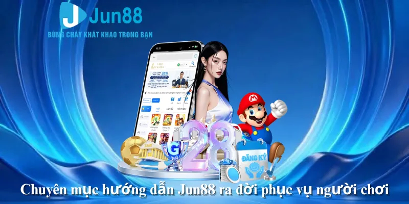Chuyên mục hướng dẫn Jun88 ra đời phục vụ người chơi
