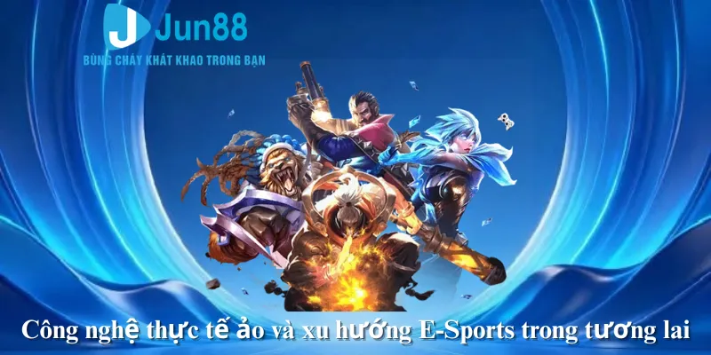 Công nghệ thực tế ảo và xu hướng E-Sports trong tương lai