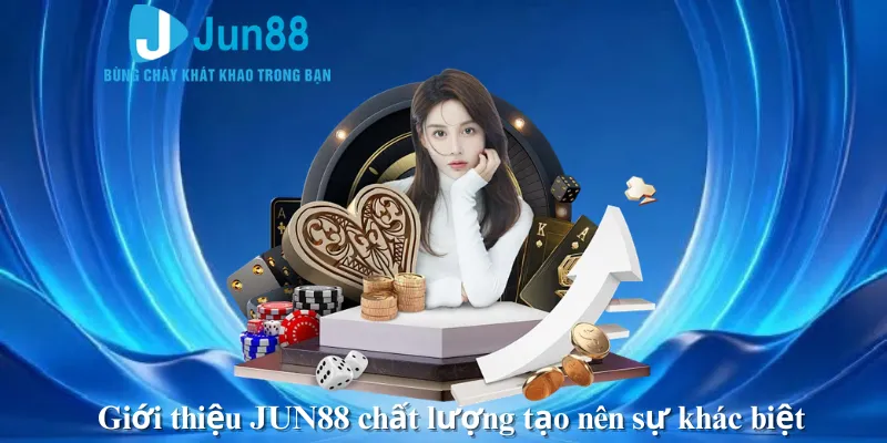Giới thiệu JUN88 chất lượng tạo nên sự khác biệt