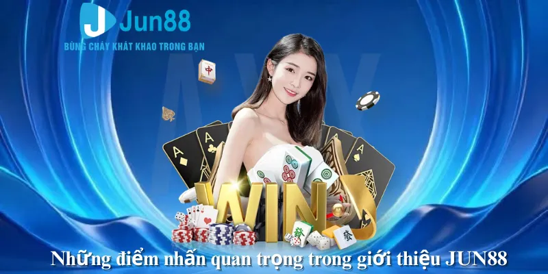 Những điểm nhấn quan trọng trong giới thiệu JUN88