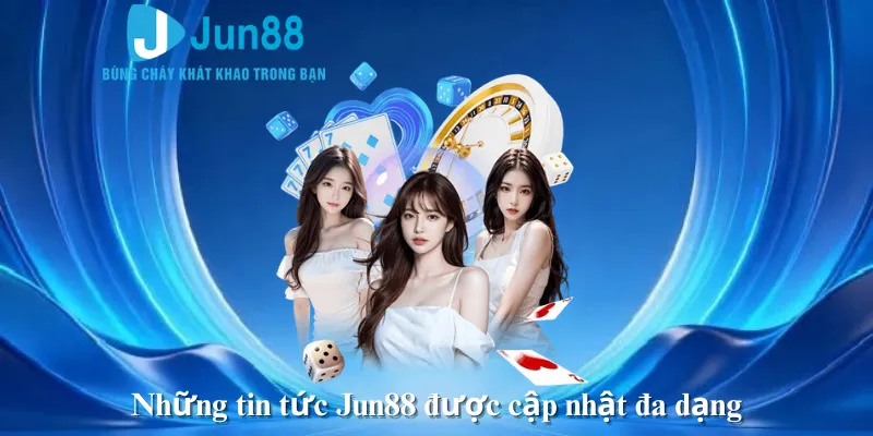 Những tin tức Jun88 được cập nhật đa dạng