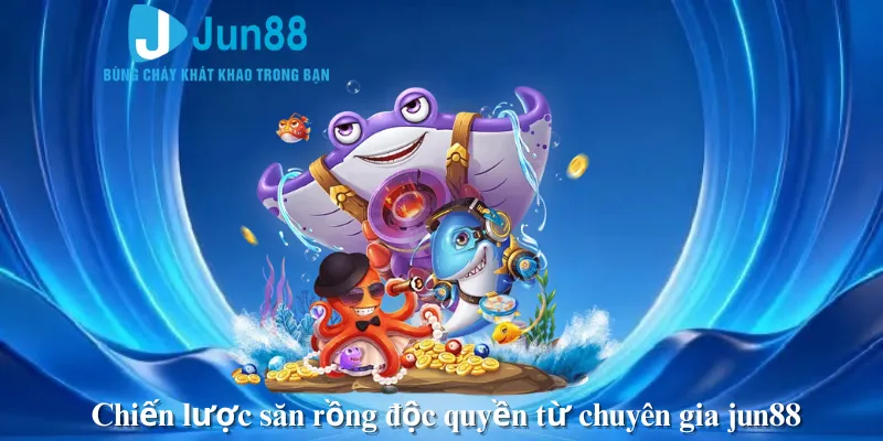 Chiến lược săn rồng độc quyền từ chuyên gia jun88