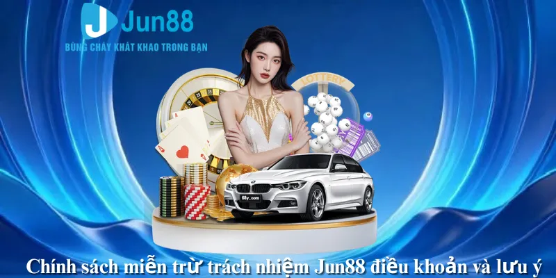Chính sách miễn trừ trách nhiệm Jun88 điều khoản và lưu ý