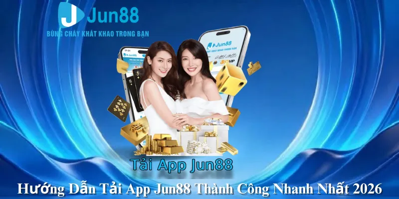 Hướng Dẫn Tải App Jun88 Thành Công Nhanh Nhất 2026