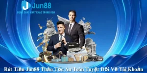 Rút Tiền Jun88 Thần Tốc An Toàn Tuyệt Đối Về Tài Khoản