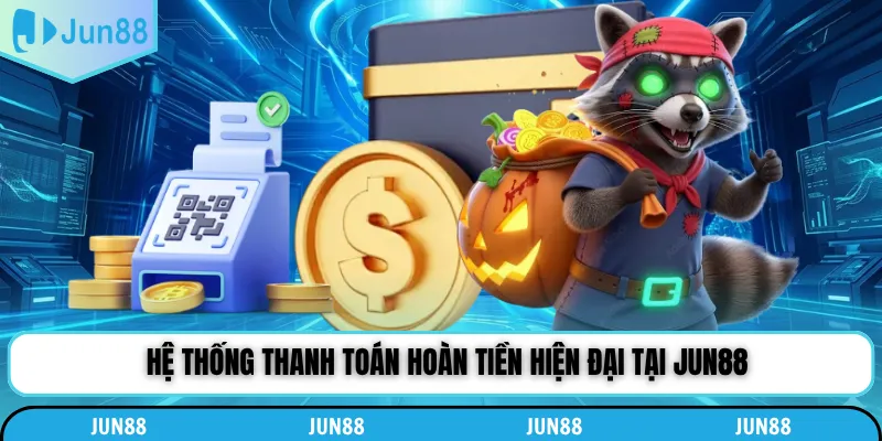 Hệ thống thanh toán hoàn tiền hiện đại tại Jun88