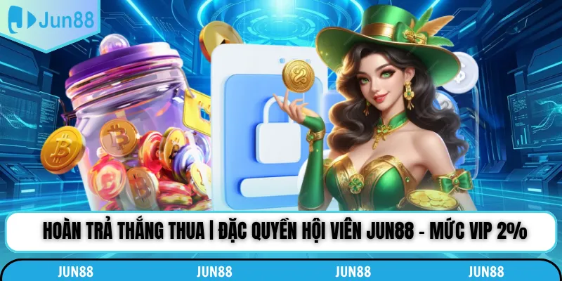 Hoàn Trả Thắng Thua | Đặc Quyền Hội Viên Jun88 - Mức Vip 2%