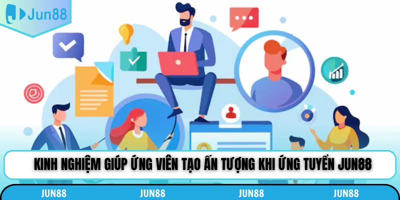 Kinh nghiệm giúp ứng viên tạo ấn tượng khi ứng tuyển Jun88