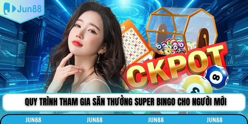 Quy trình tham gia săn thưởng Super bingo cho người mới